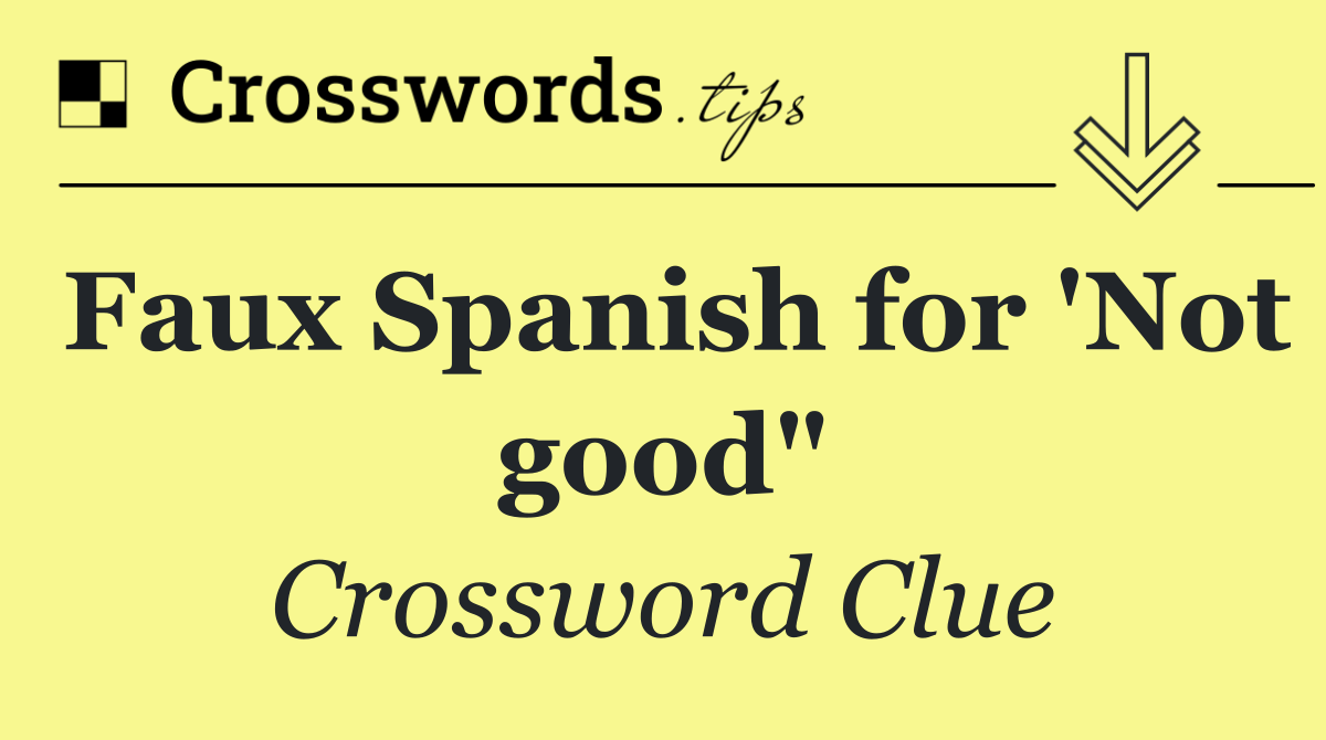Faux Spanish for 'Not good"