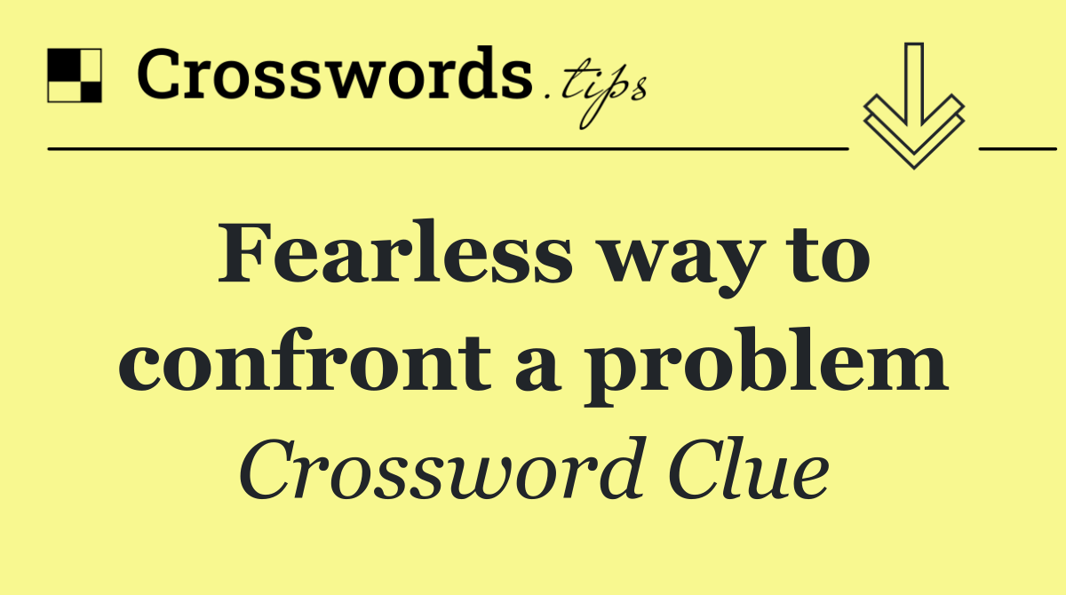 Fearless way to confront a problem