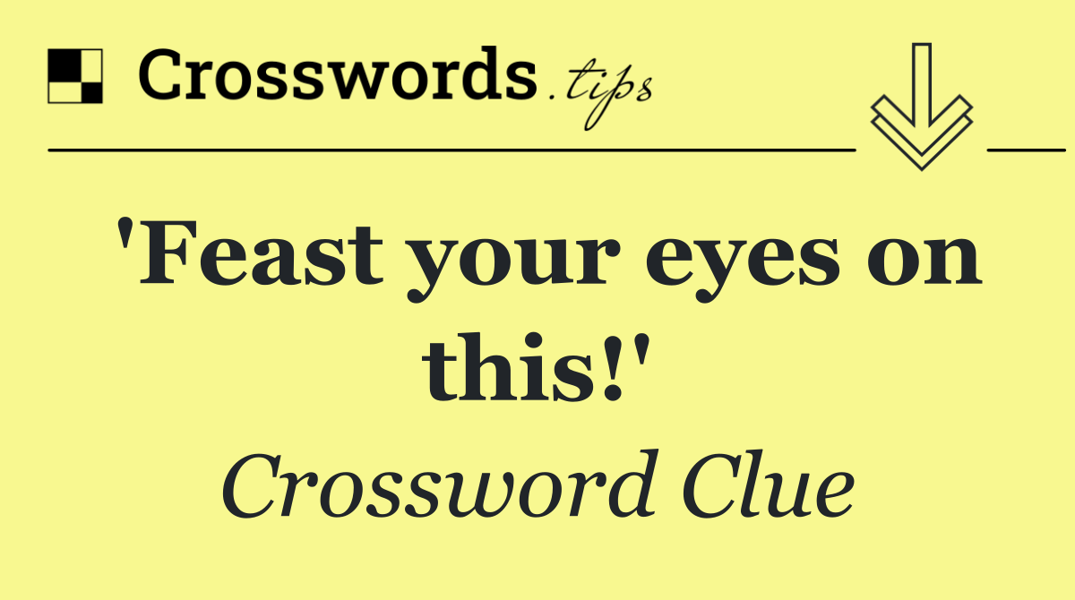 'Feast your eyes on this!'