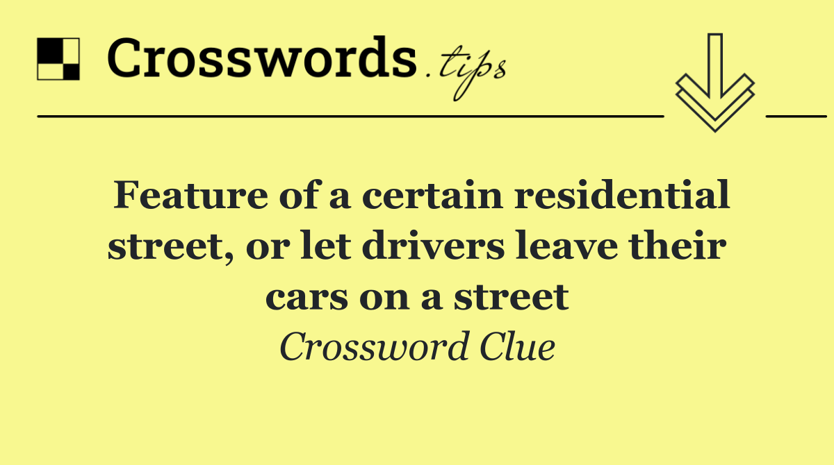 Feature of a certain residential street, or let drivers leave their cars on a street