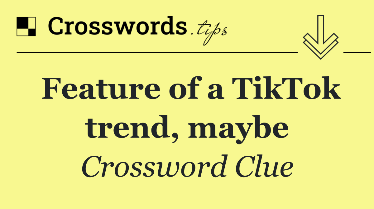 Feature of a TikTok trend, maybe