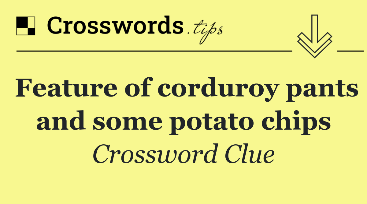 Feature of corduroy pants and some potato chips