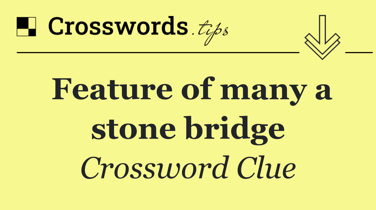 Feature of many a stone bridge