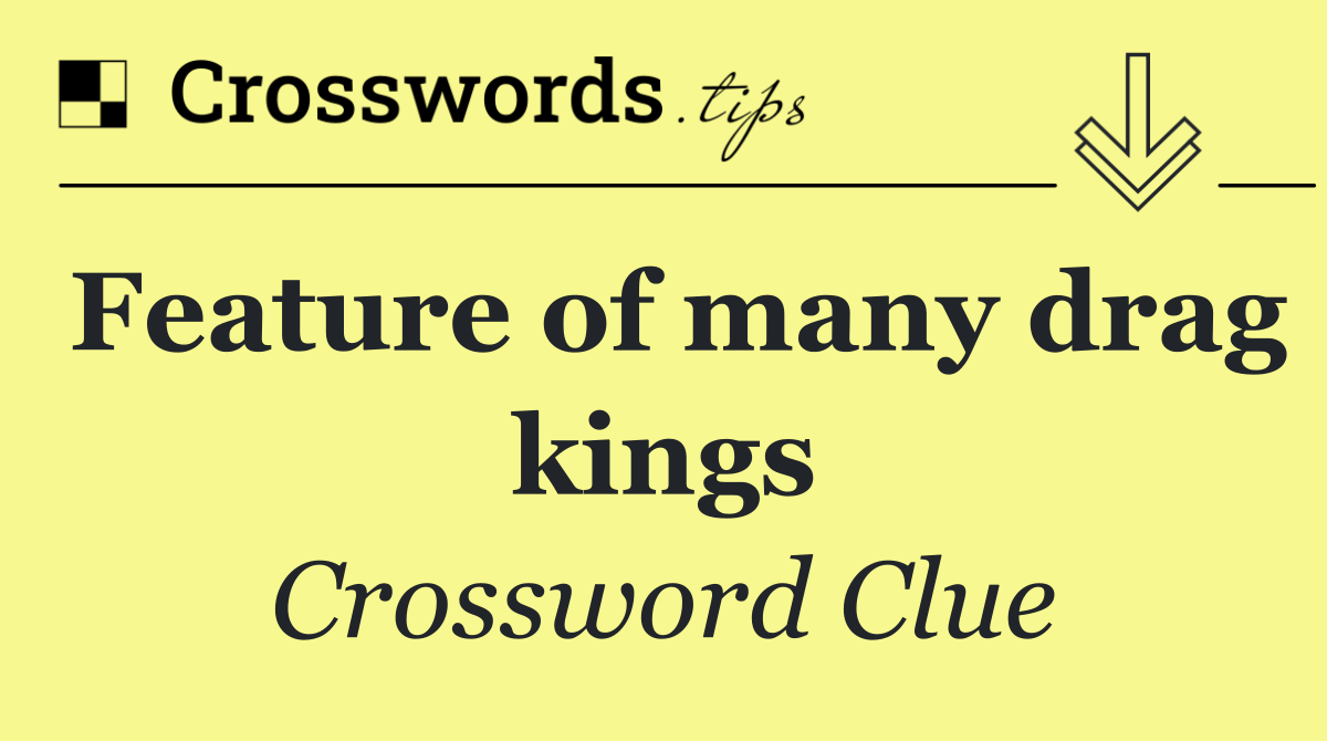 Feature of many drag kings