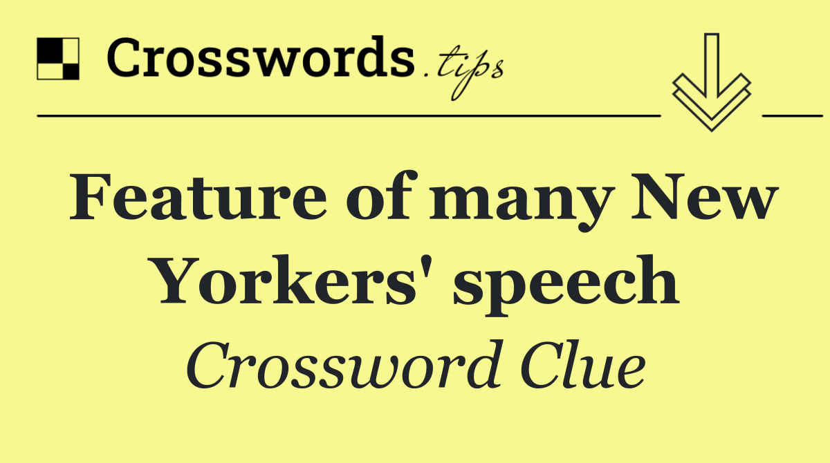 Feature of many New Yorkers' speech