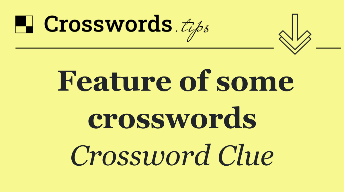 Feature of some crosswords