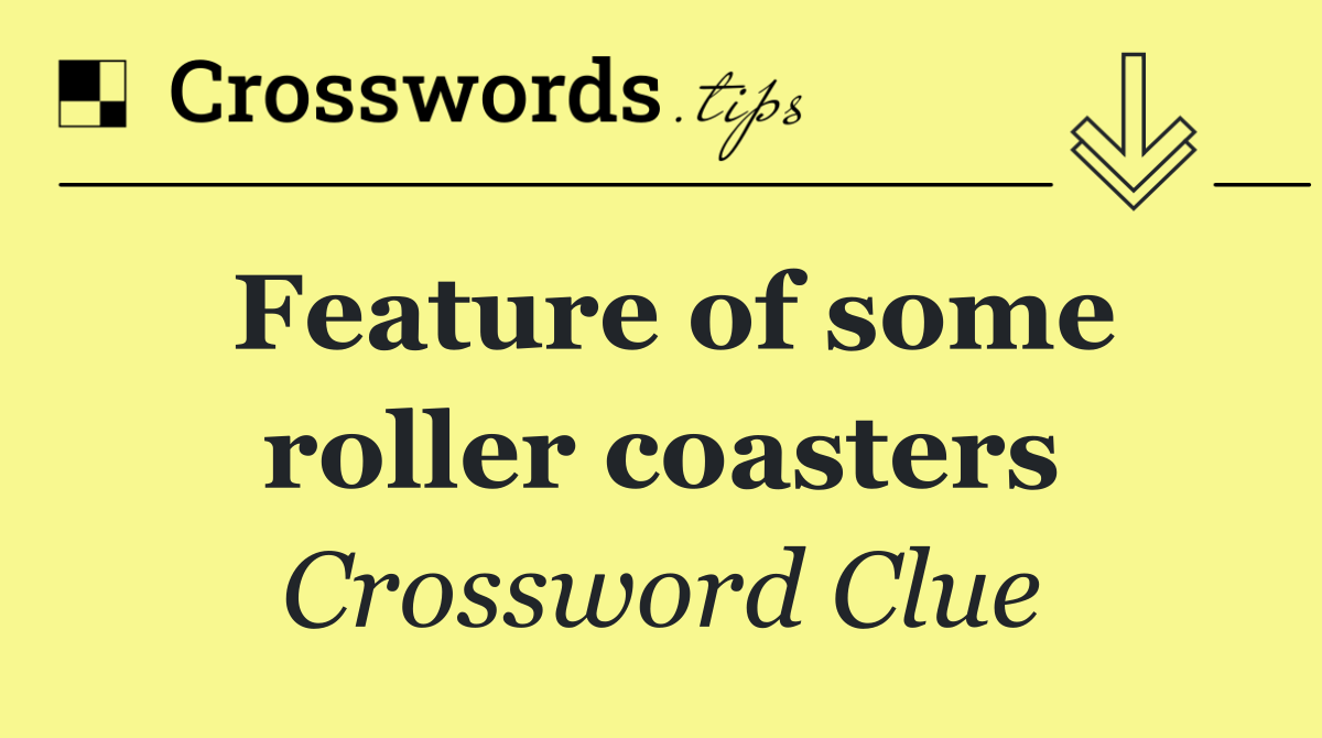 Feature of some roller coasters