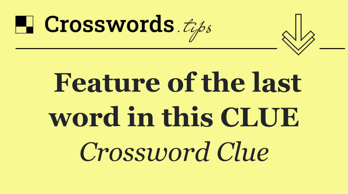 Feature of the last word in this CLUE