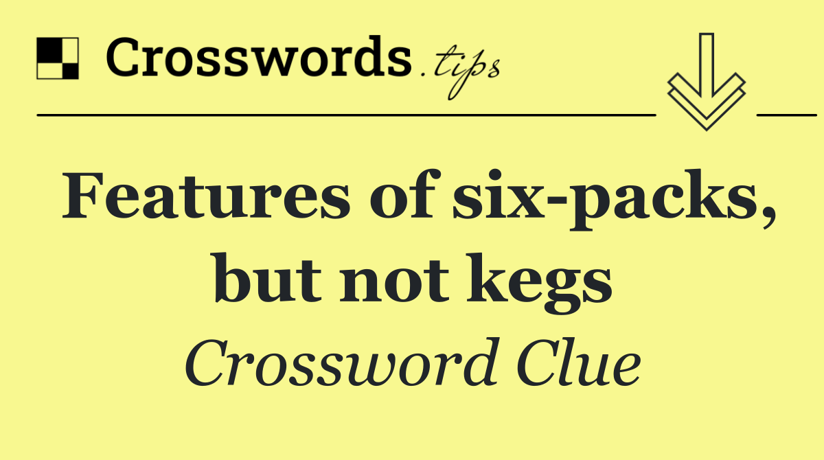 Features of six packs, but not kegs