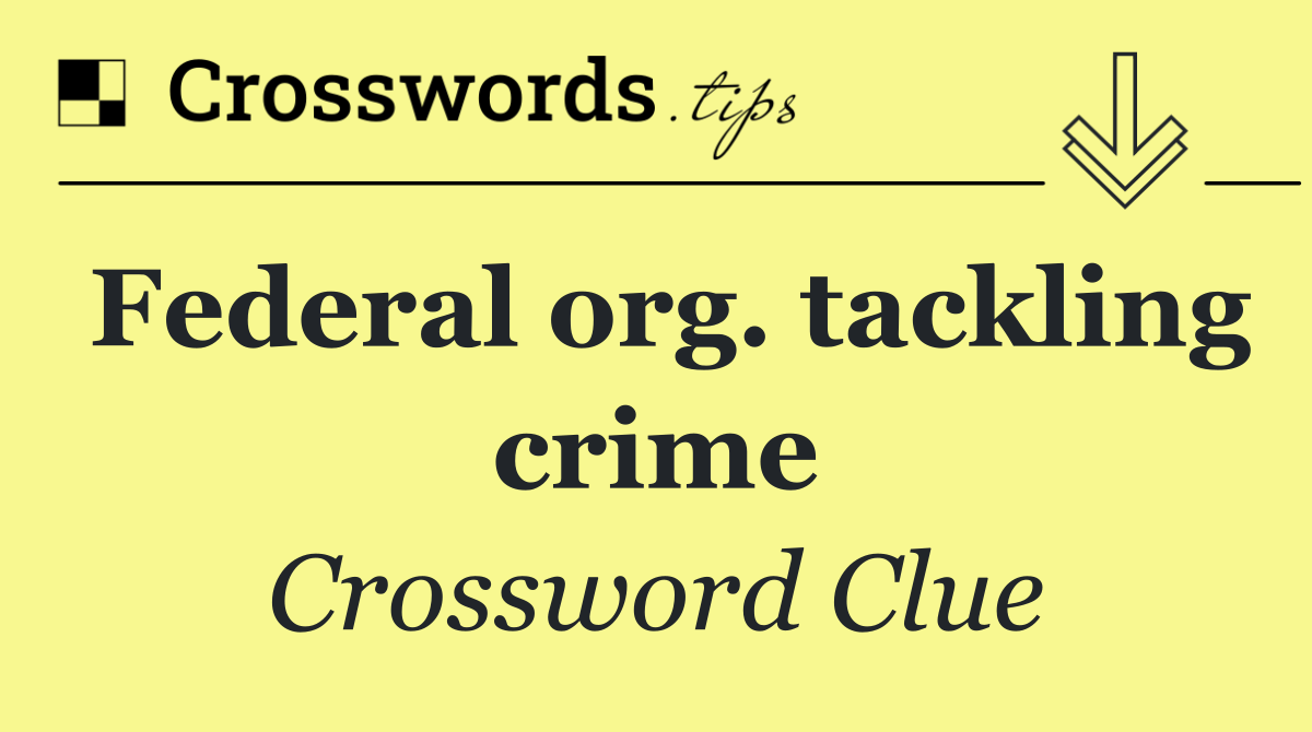 Federal org. tackling crime