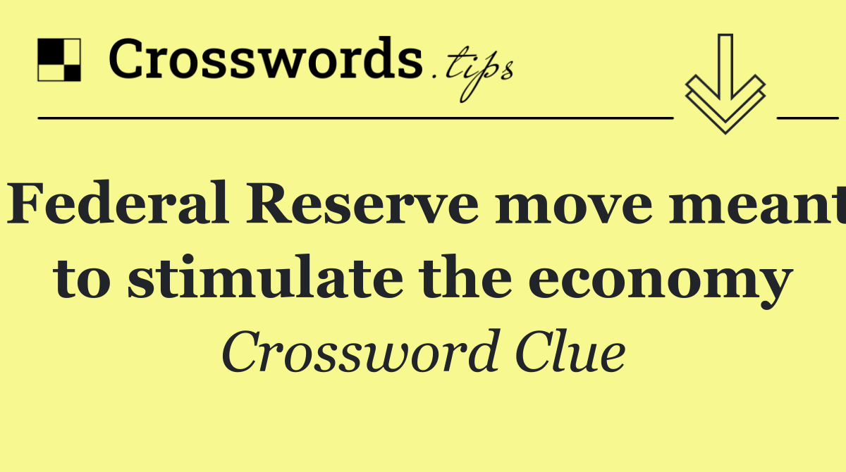 Federal Reserve move meant to stimulate the economy