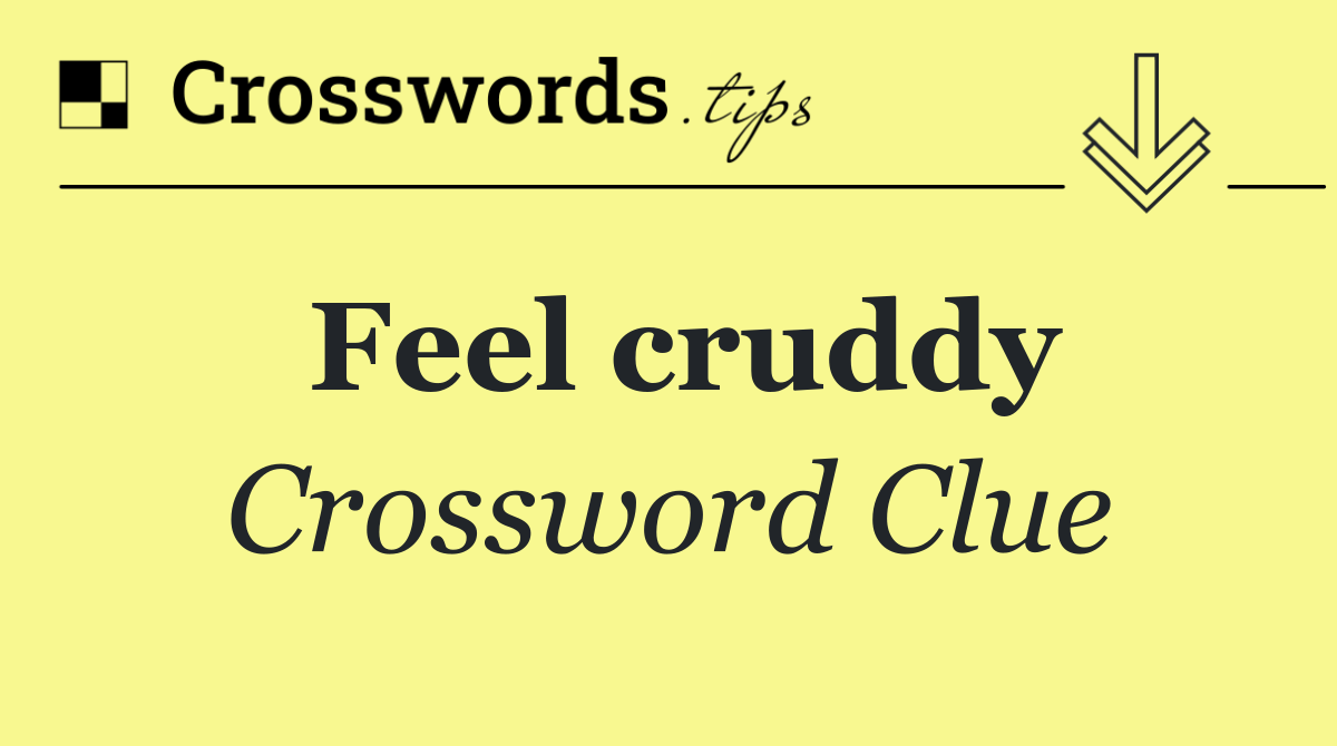 Feel cruddy