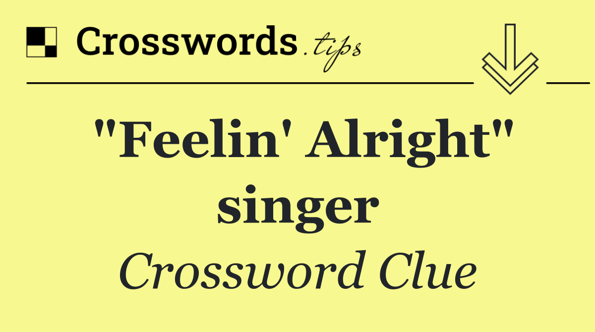 "Feelin' Alright" singer