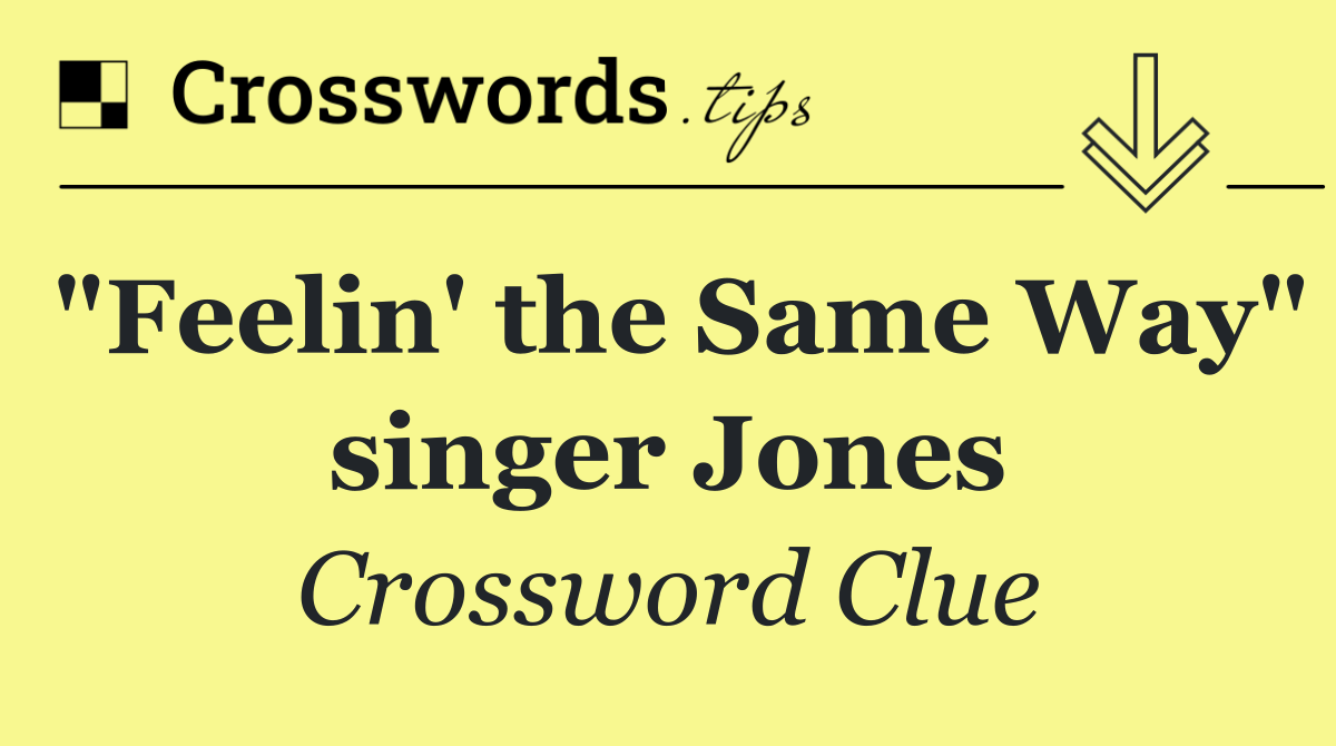 "Feelin' the Same Way" singer Jones
