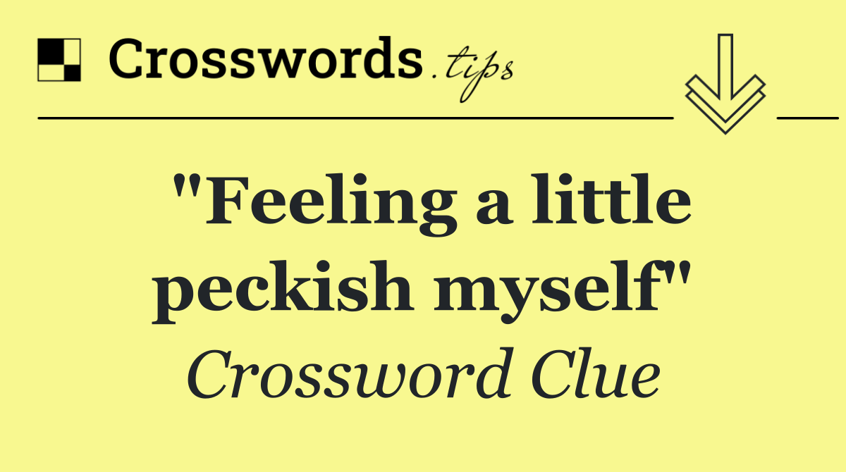 "Feeling a little peckish myself"