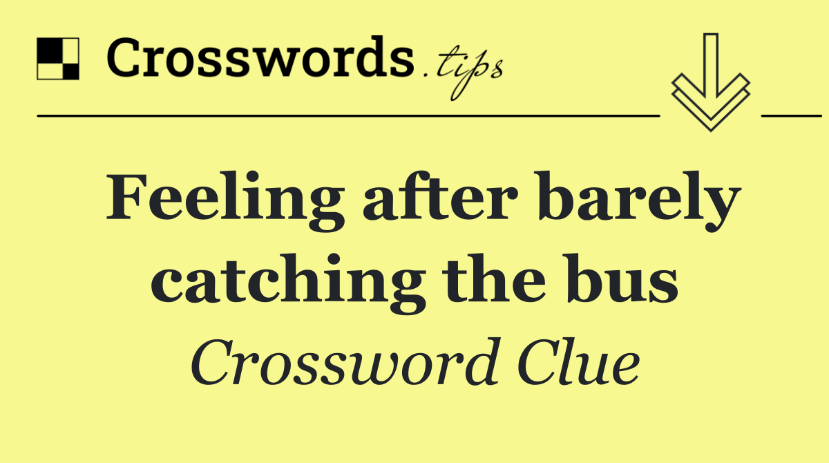 Feeling after barely catching the bus