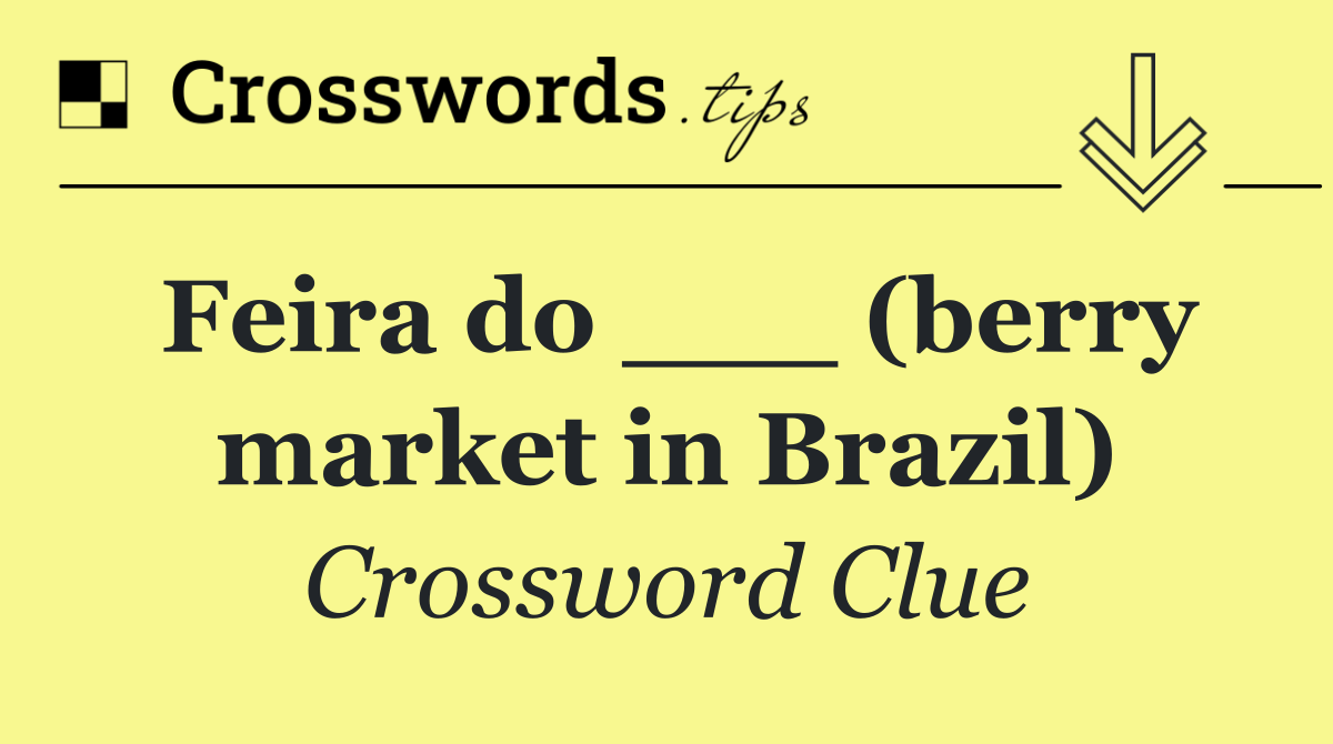 Feira do ___ (berry market in Brazil)