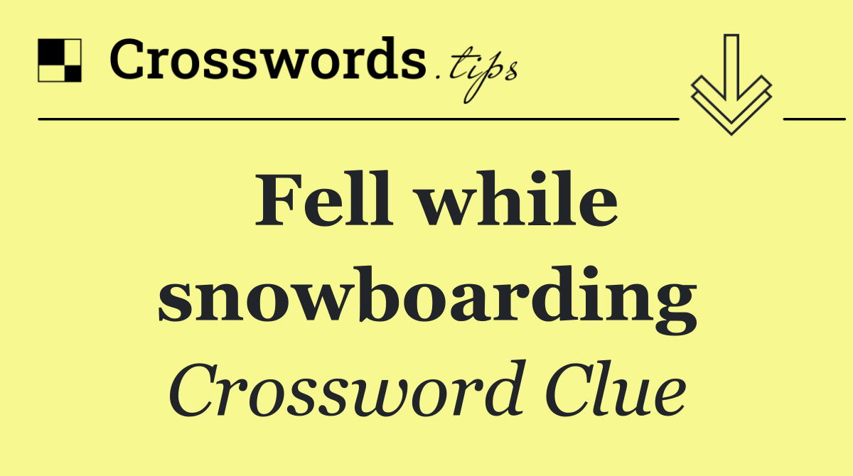 Fell while snowboarding