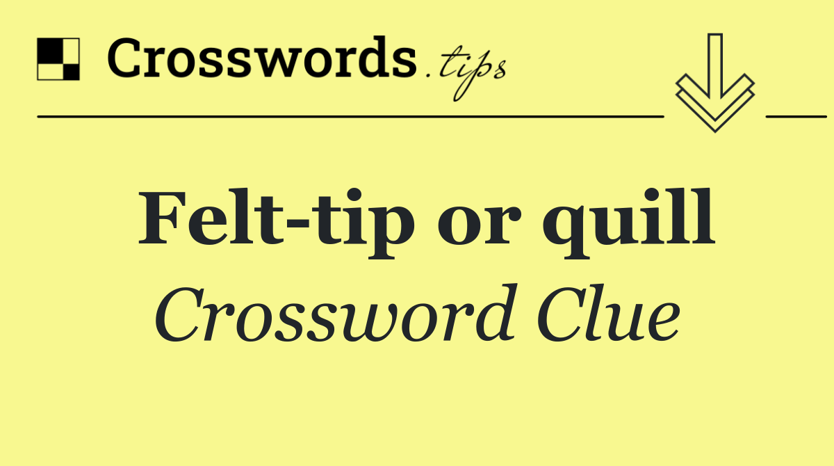 Felt tip or quill