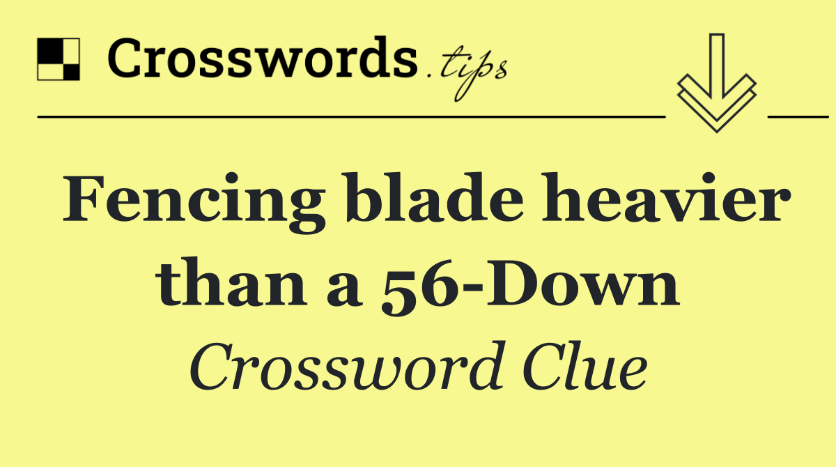 Fencing blade heavier than a 56 Down