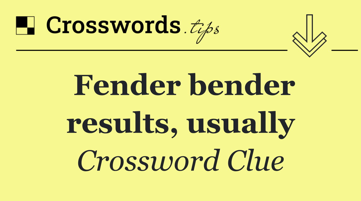 Fender bender results, usually