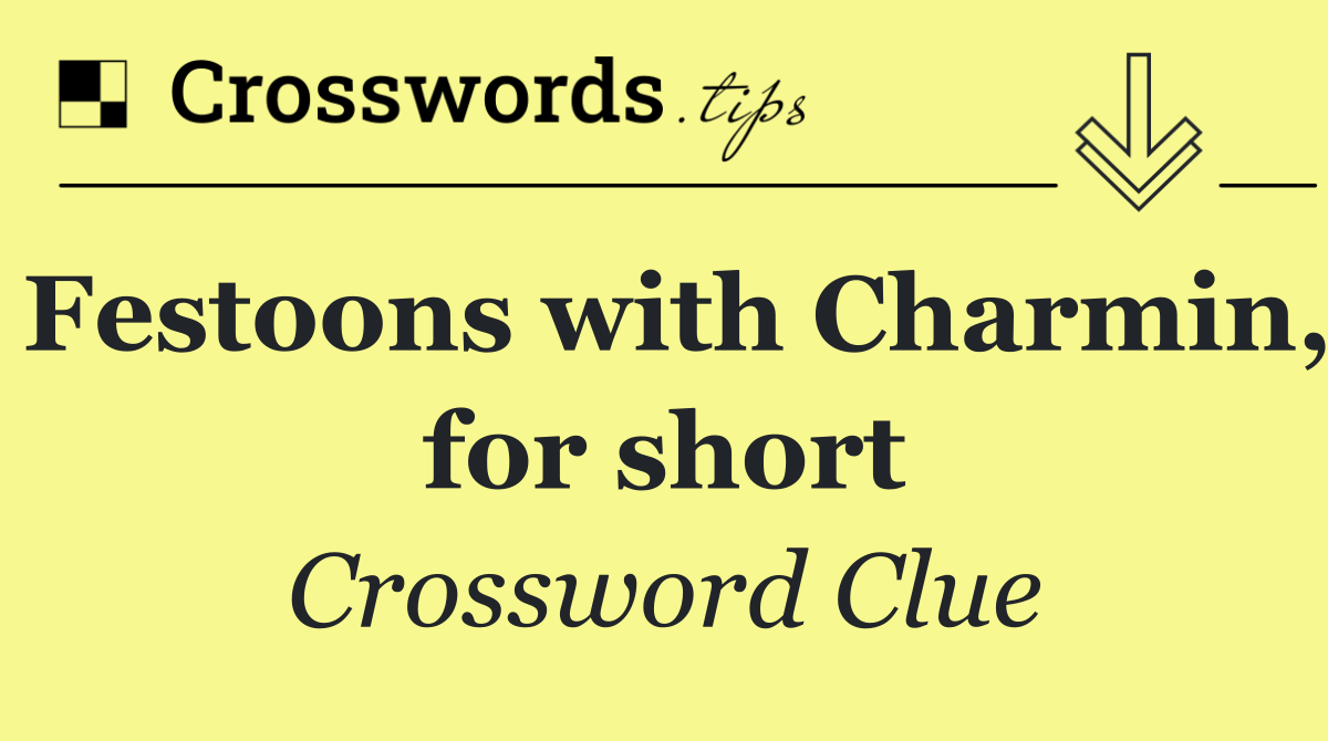 Festoons with Charmin, for short