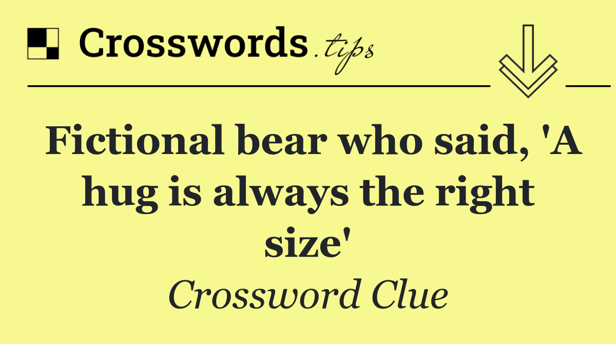 Fictional bear who said, 'A hug is always the right size'