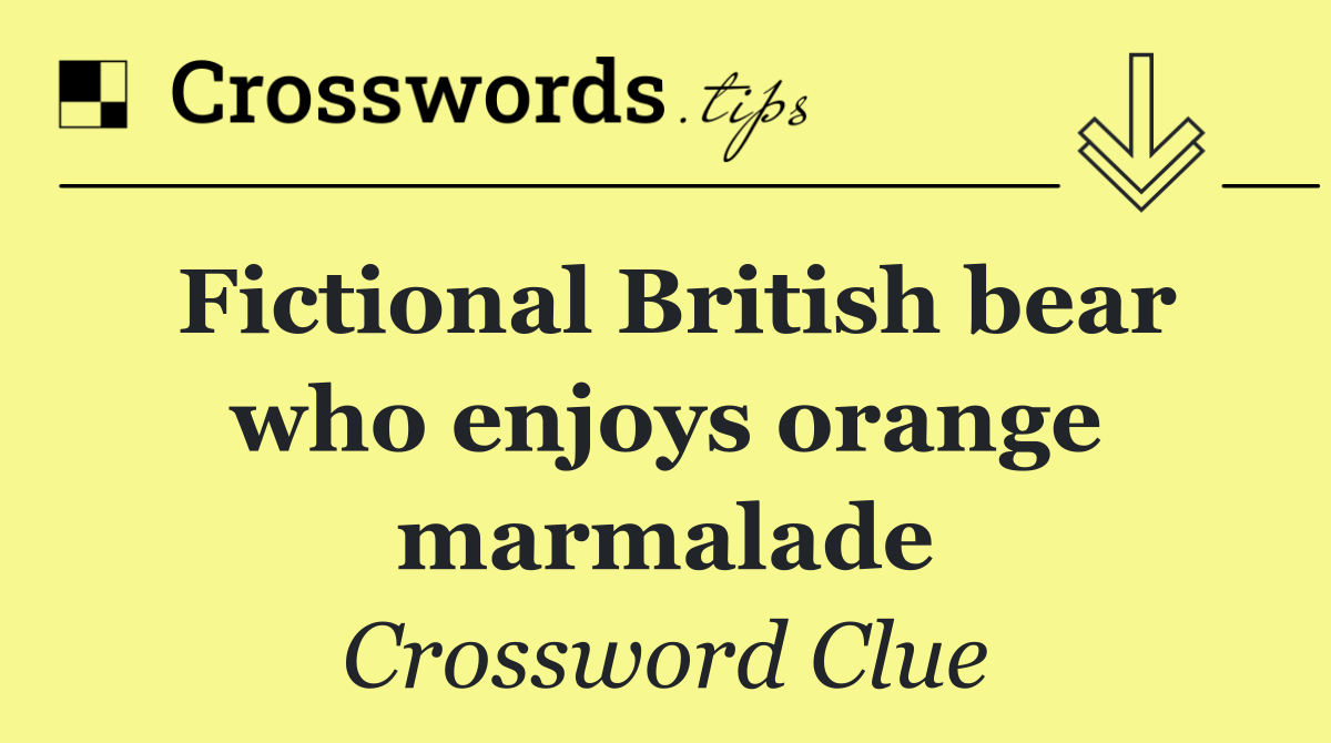 Fictional British bear who enjoys orange marmalade