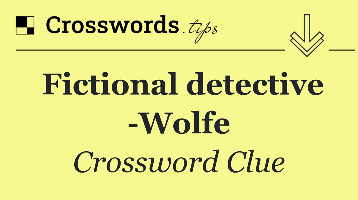 Fictional detective  Wolfe