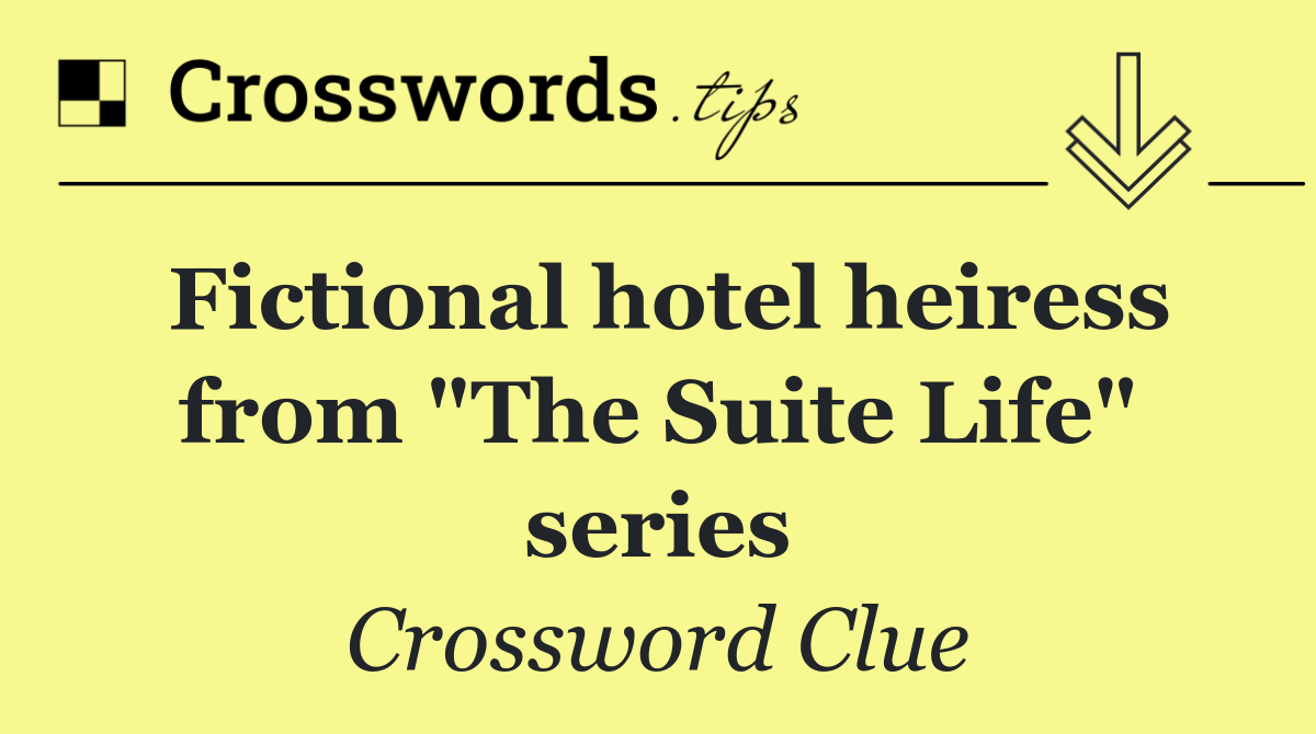 Fictional hotel heiress from "The Suite Life" series