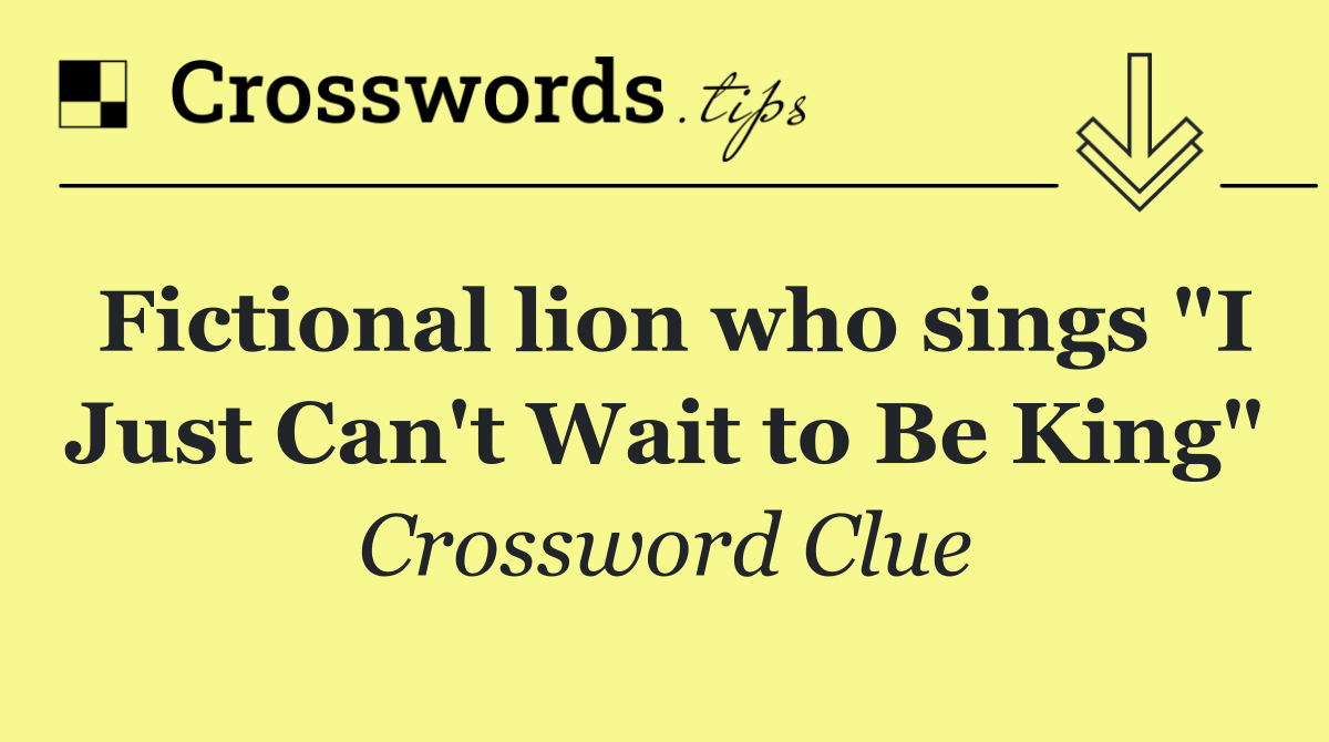 Fictional lion who sings "I Just Can't Wait to Be King"