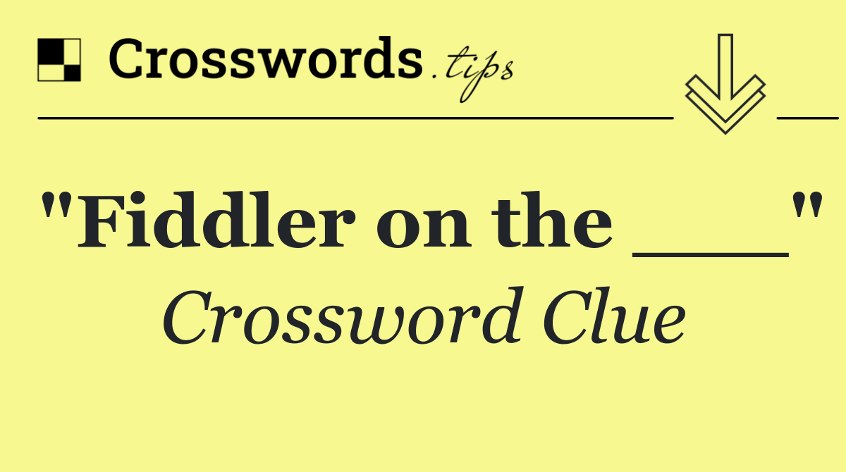 "Fiddler on the ___"