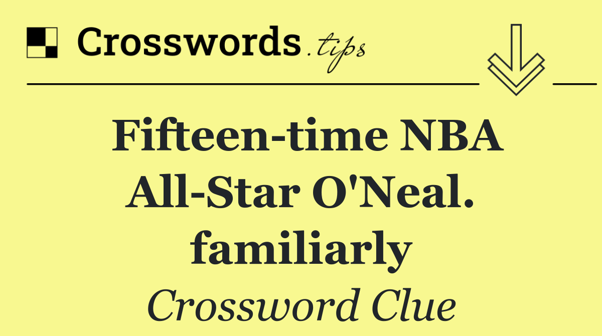 Fifteen time NBA All Star O'Neal. familiarly