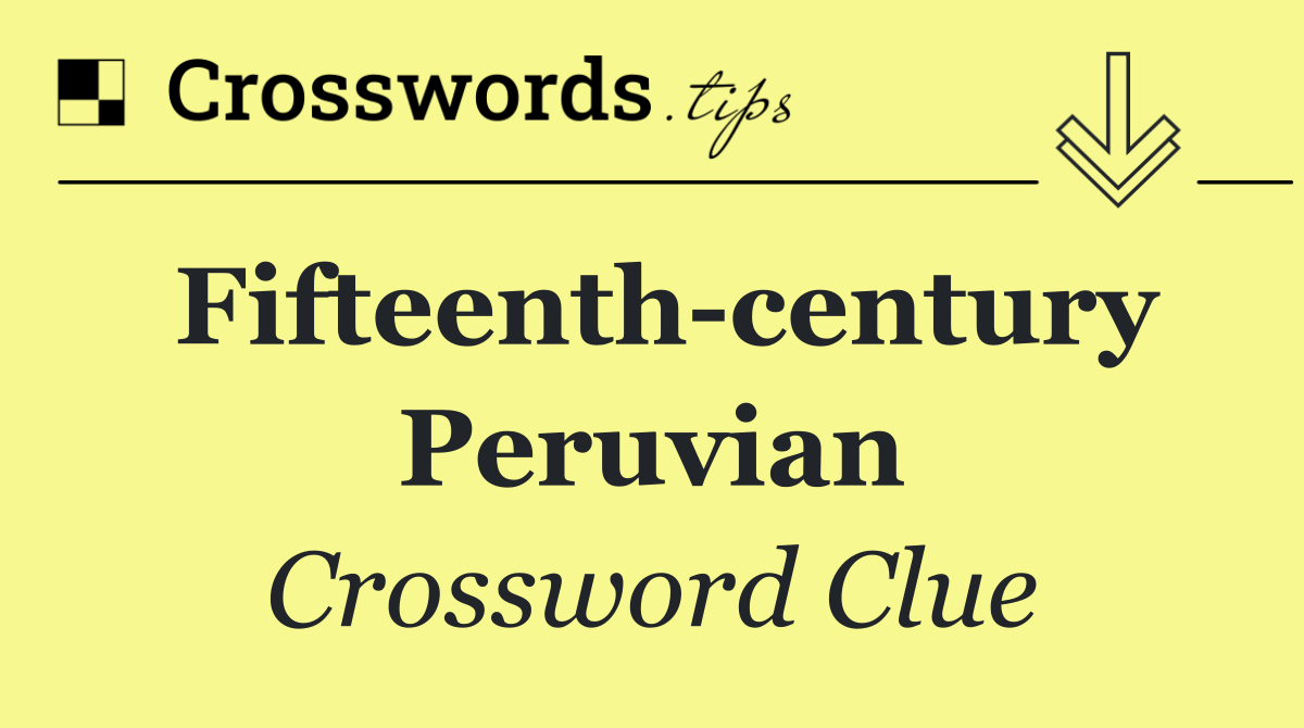 Fifteenth century Peruvian