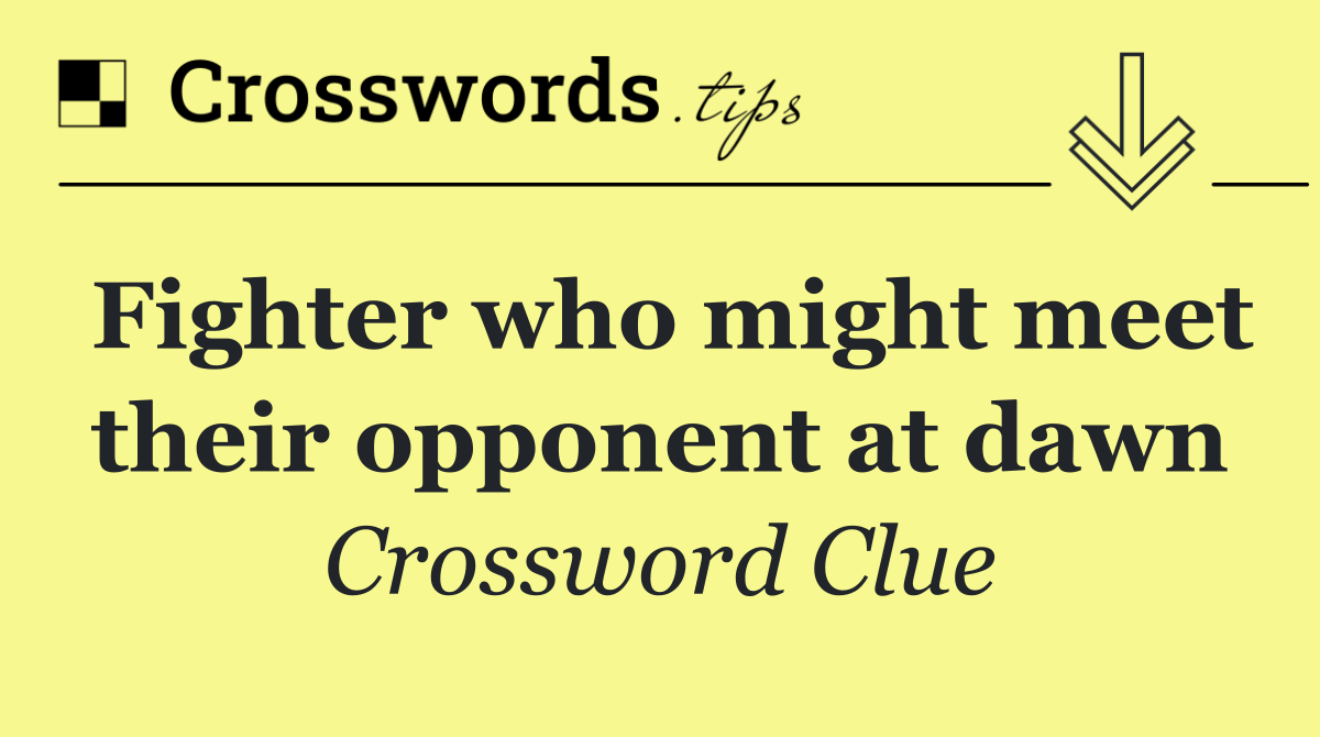 Fighter who might meet their opponent at dawn
