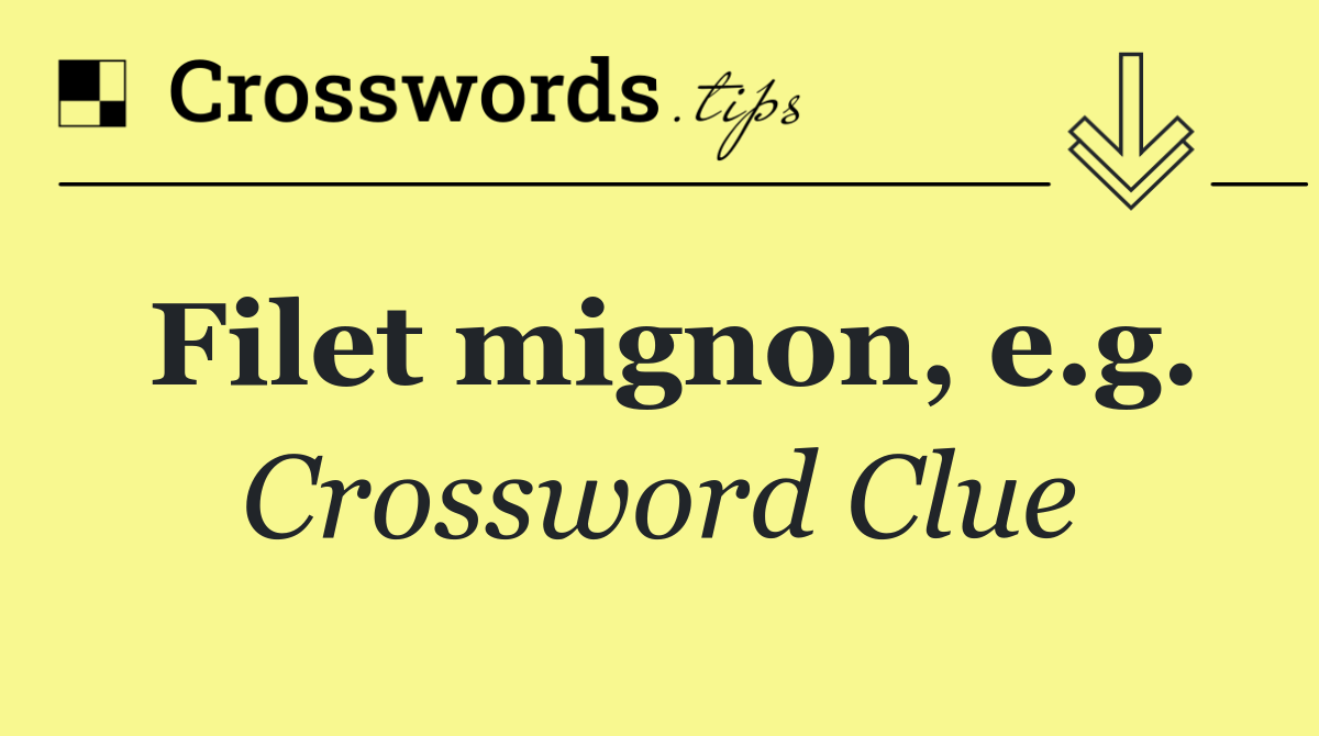 Filet mignon, e.g.
