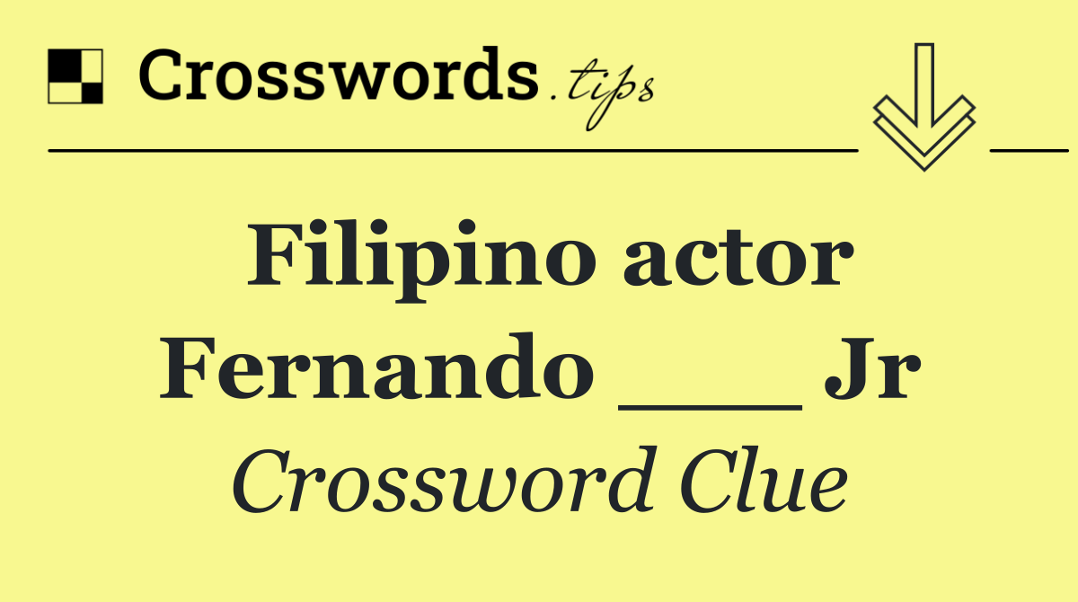 Filipino actor Fernando ___ Jr