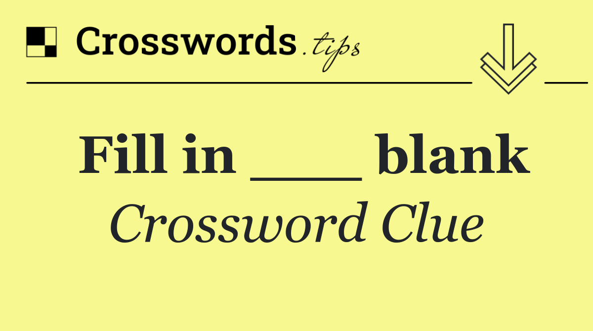 Fill in ___ blank