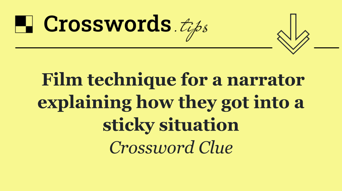 Film technique for a narrator explaining how they got into a sticky situation