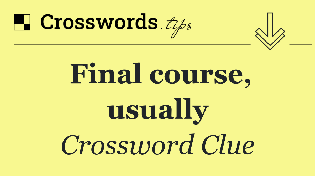 Final course, usually