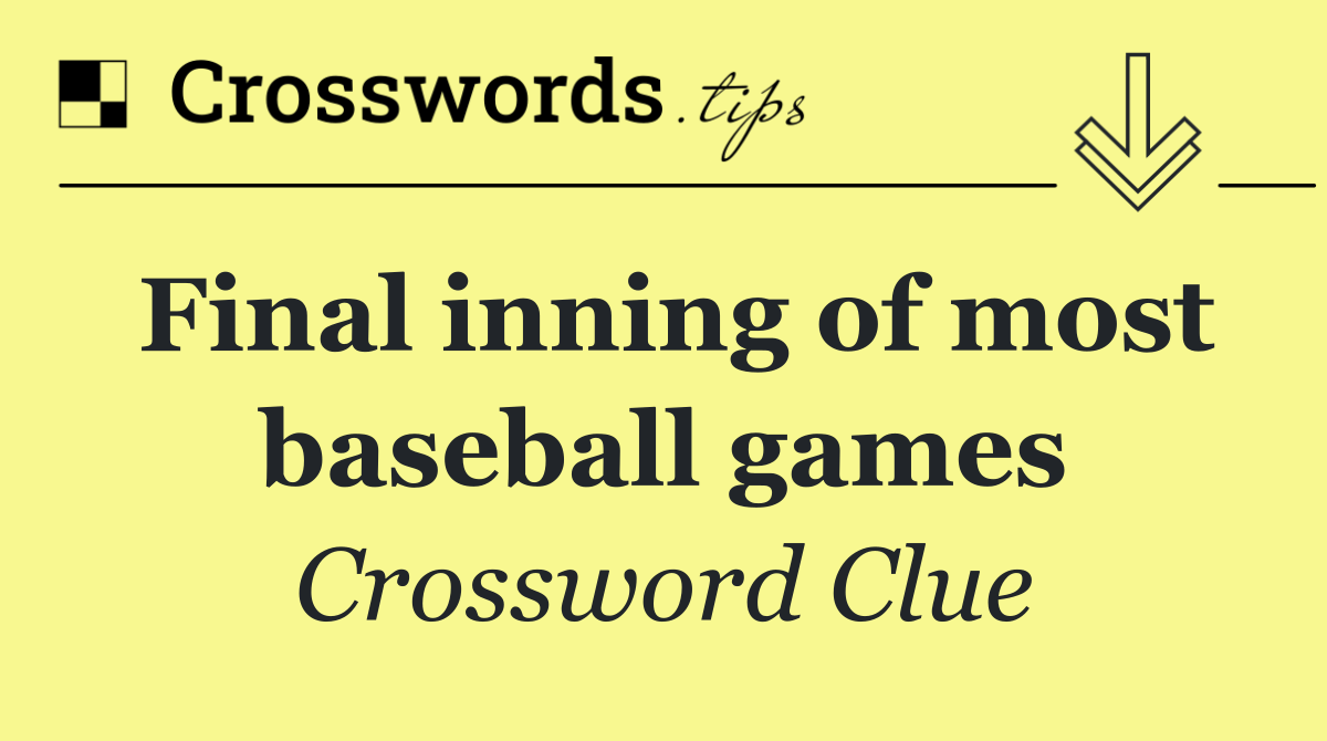 Final inning of most baseball games