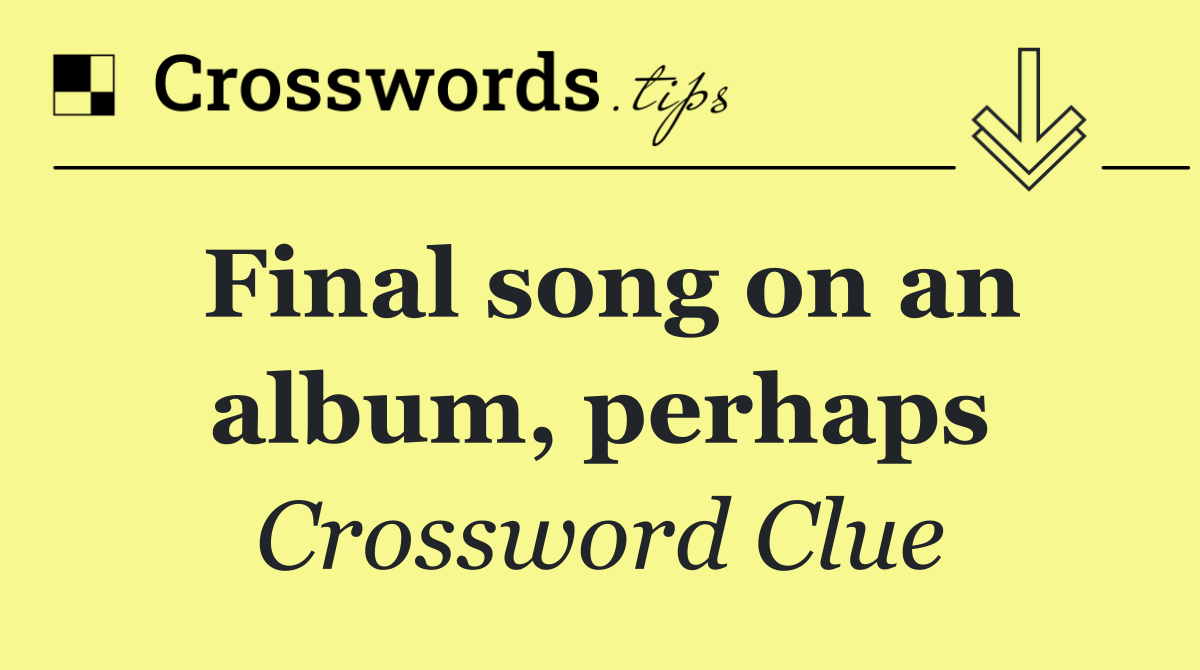 Final song on an album, perhaps