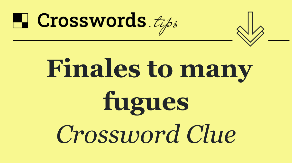 Finales to many fugues