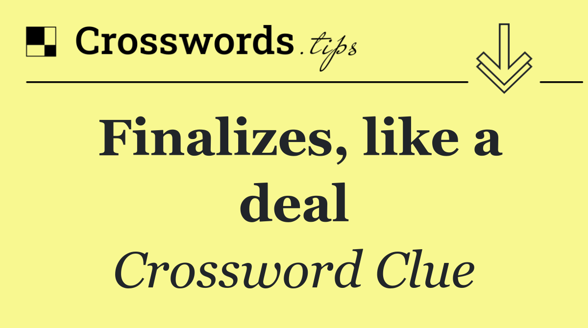Finalizes, like a deal