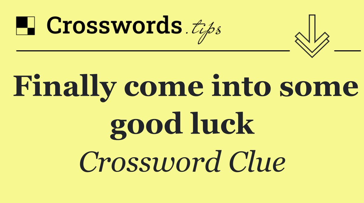 Finally come into some good luck