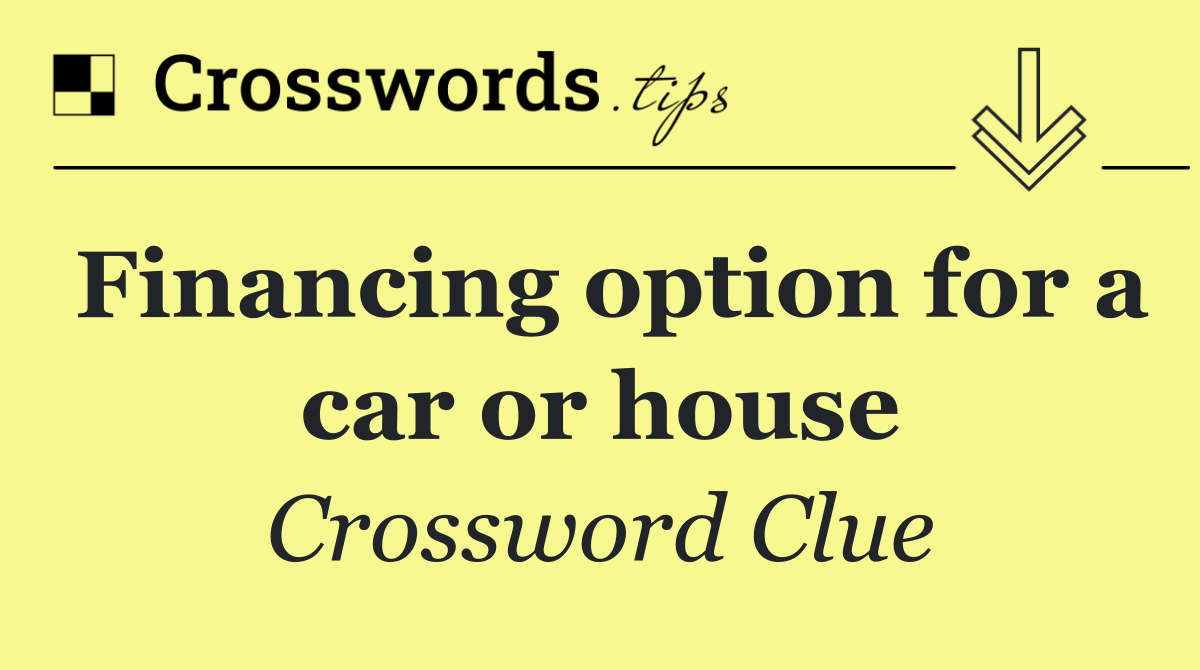 Financing option for a car or house