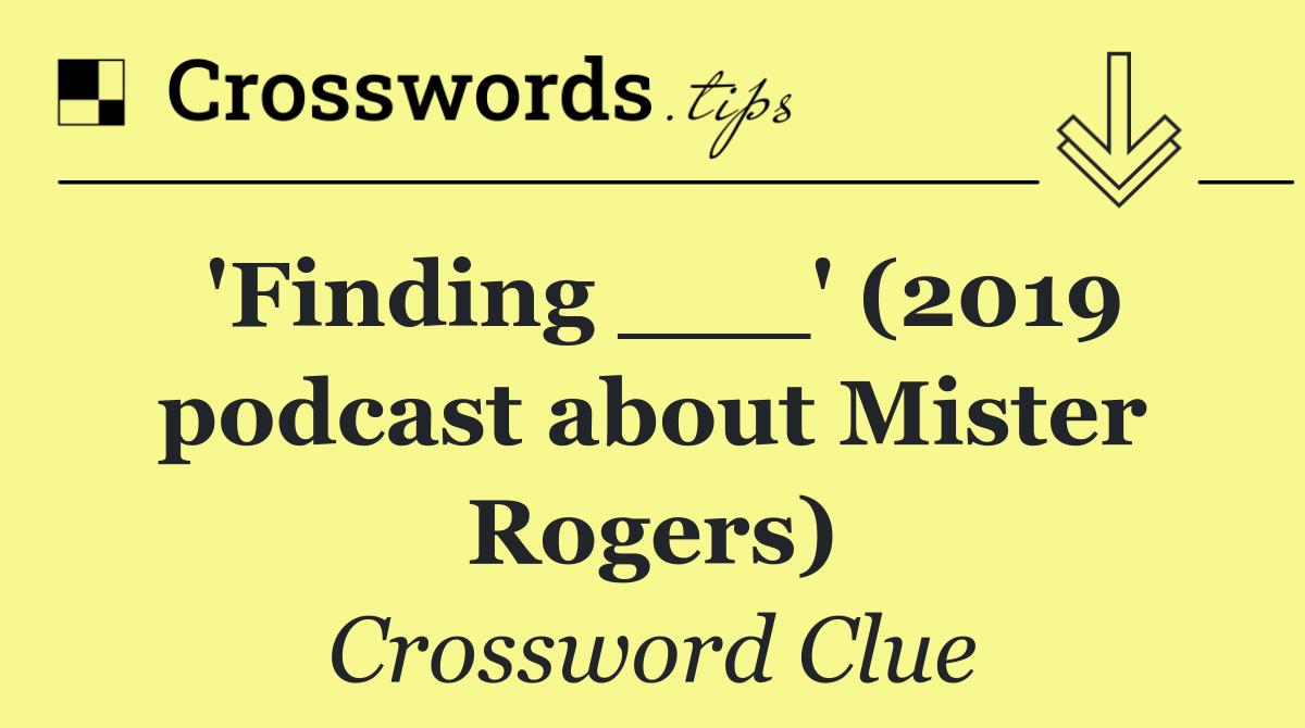 'Finding ___' (2019 podcast about Mister Rogers)