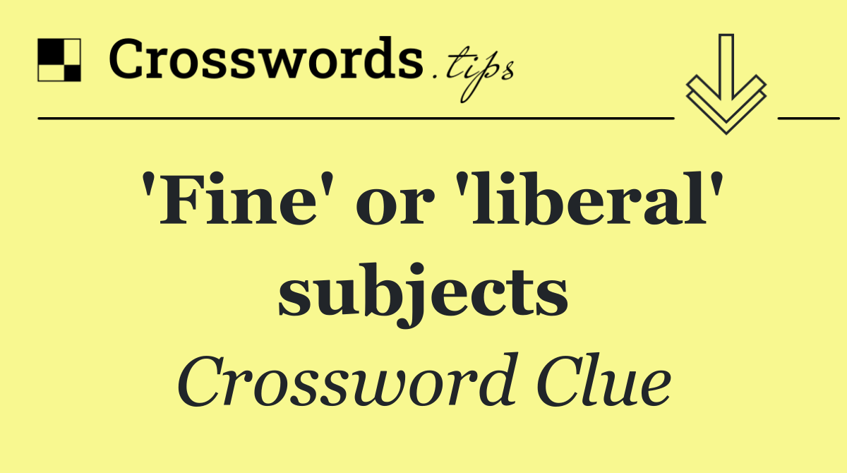 'Fine' or 'liberal' subjects