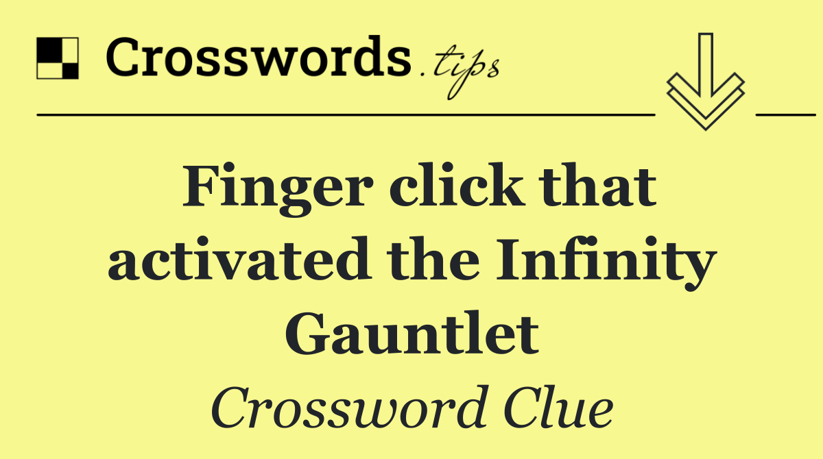 Finger click that activated the Infinity Gauntlet