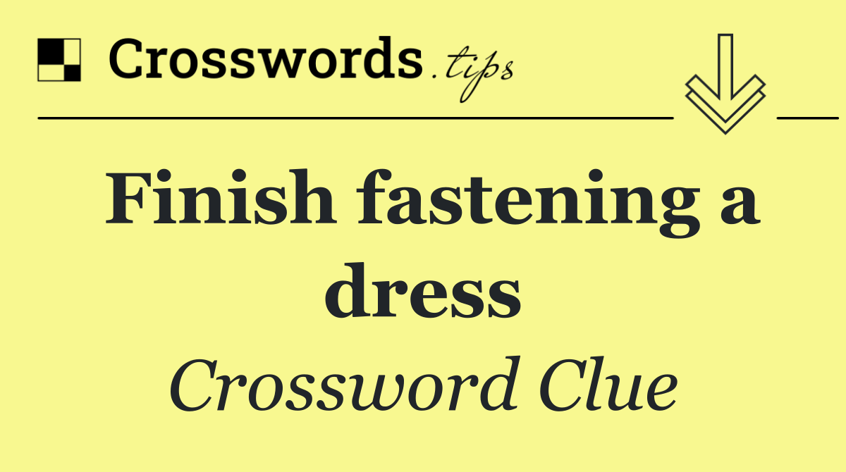 Finish fastening a dress
